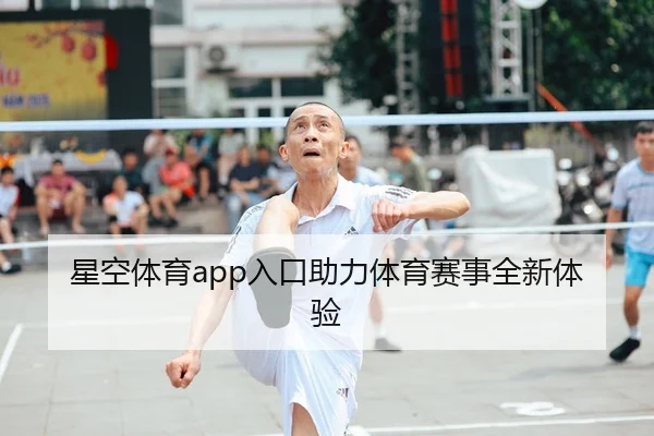 星空体育app入口助力体育赛事全新体验（starsports）