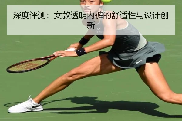 深度评测：女款透明内裤的舒适性与设计创新 - starsports