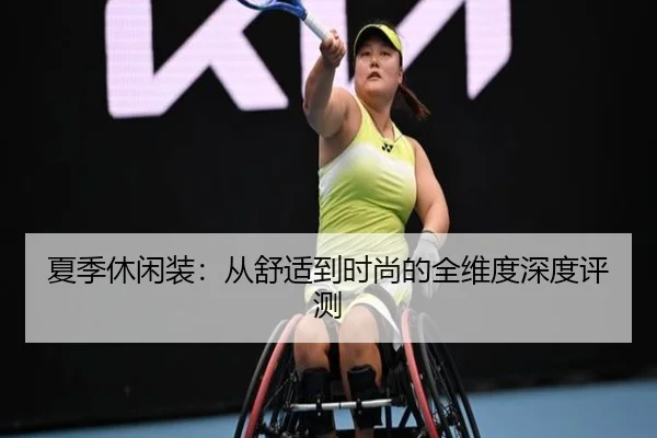 夏季休闲装：从舒适到时尚的全维度深度评测（starsports）